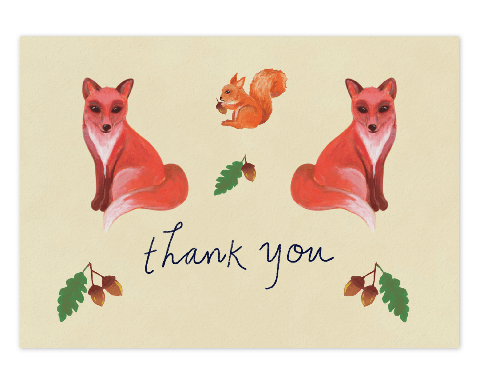  Our new Forest Creatures design with two red/orange foxes facing away from each other with an orange squirrel between them facing left with an Acorn in its hands. Below are the words &quot;Thank You&quot; printed in cursive black ink with two stems of Acorns on either side and a stem of an acorn above. Printed on a cream colored background.