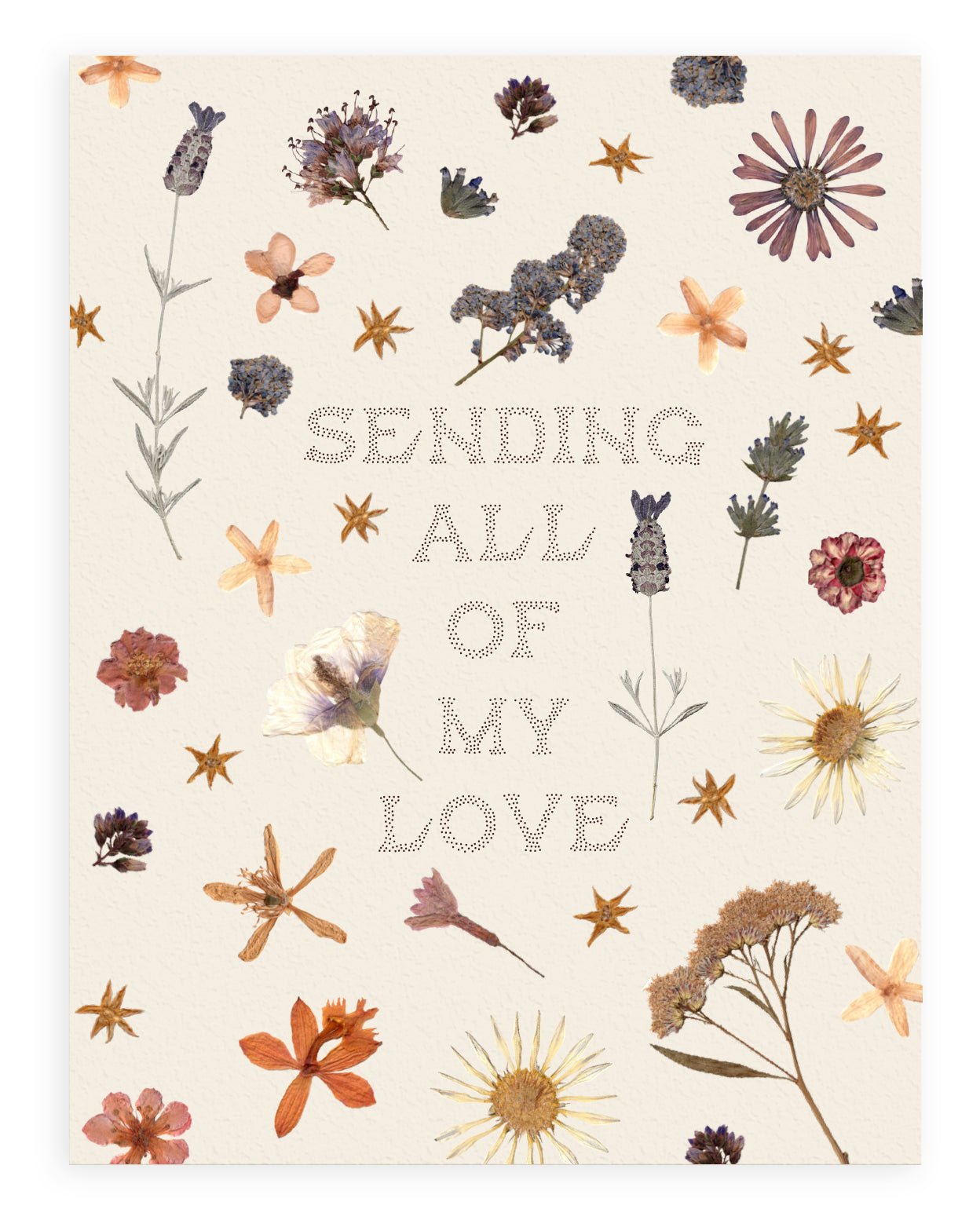 &quot;Sending All Of My Love&quot; pointillism text font design aligned in the center of the cream colored card surrounded by pressed flowers printed on cardstock against a white background.